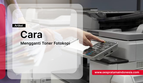 Cara Mengganti Toner Fotokopi